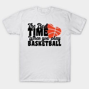 the best time when you play basketball T-Shirt